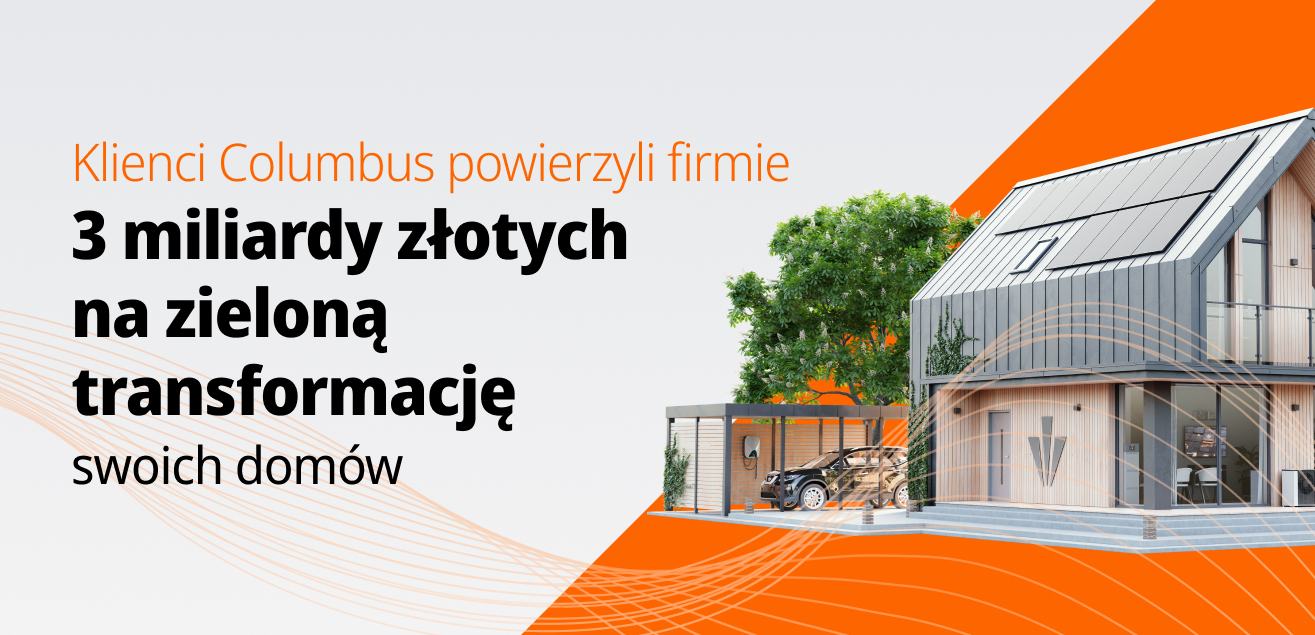 Klienci Columbus powierzyli firmie 3 miliardy złotych na zieloną transformację swoich domów